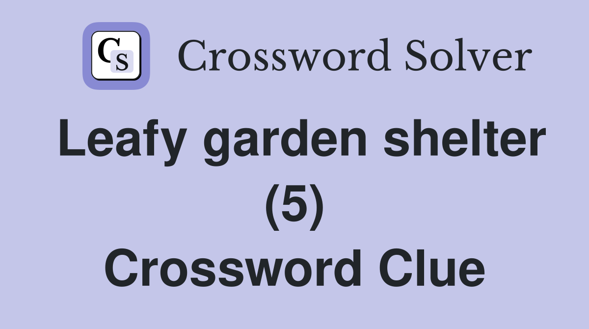 Leafy garden shelter (5) Crossword Clue