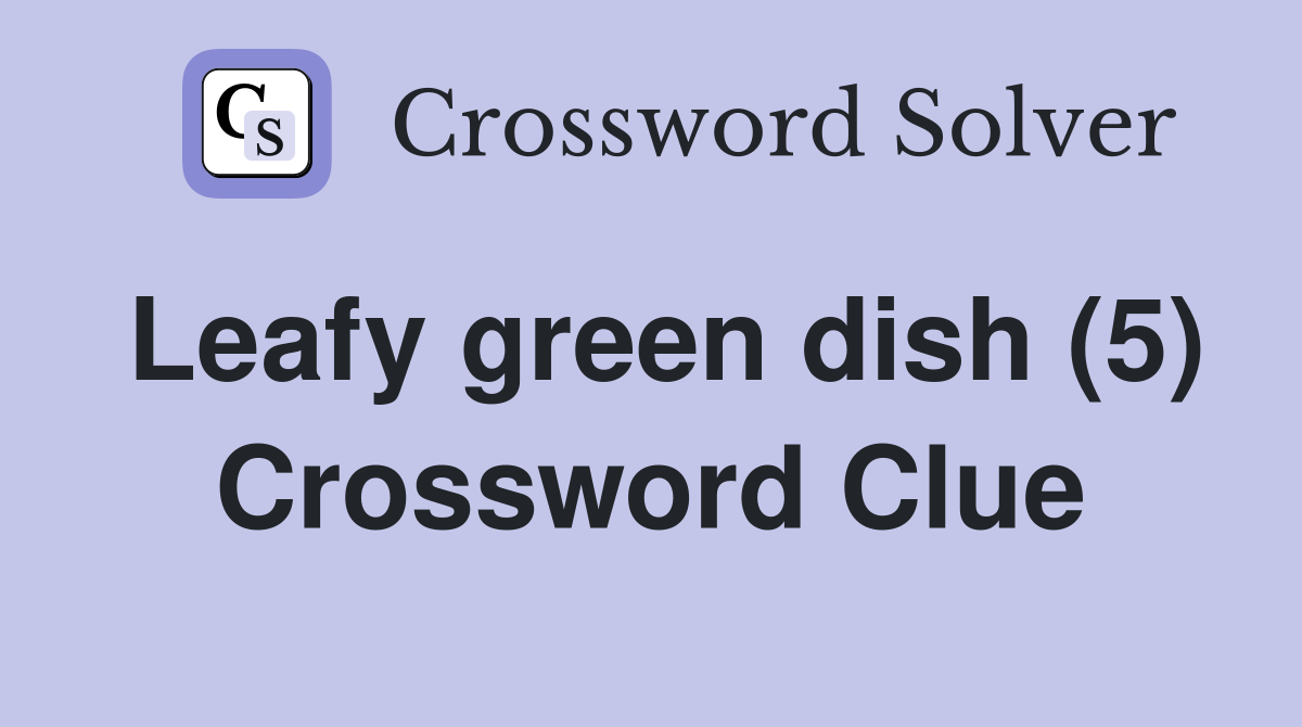 Leafy green dish (5) Crossword Clue