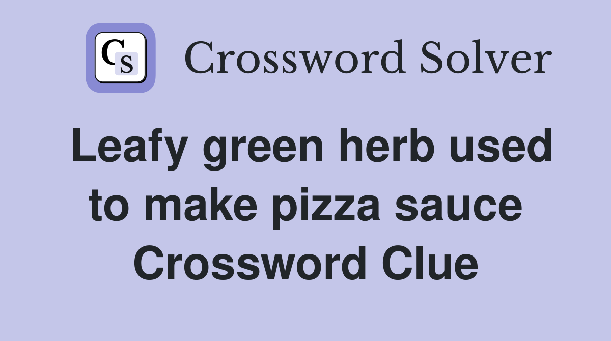 Leafy green herb used to make pizza sauce Crossword Clue