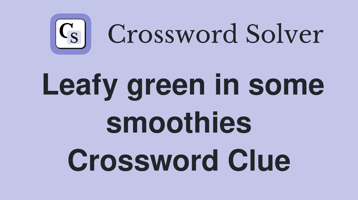 Leafy green in some smoothies Crossword Clue