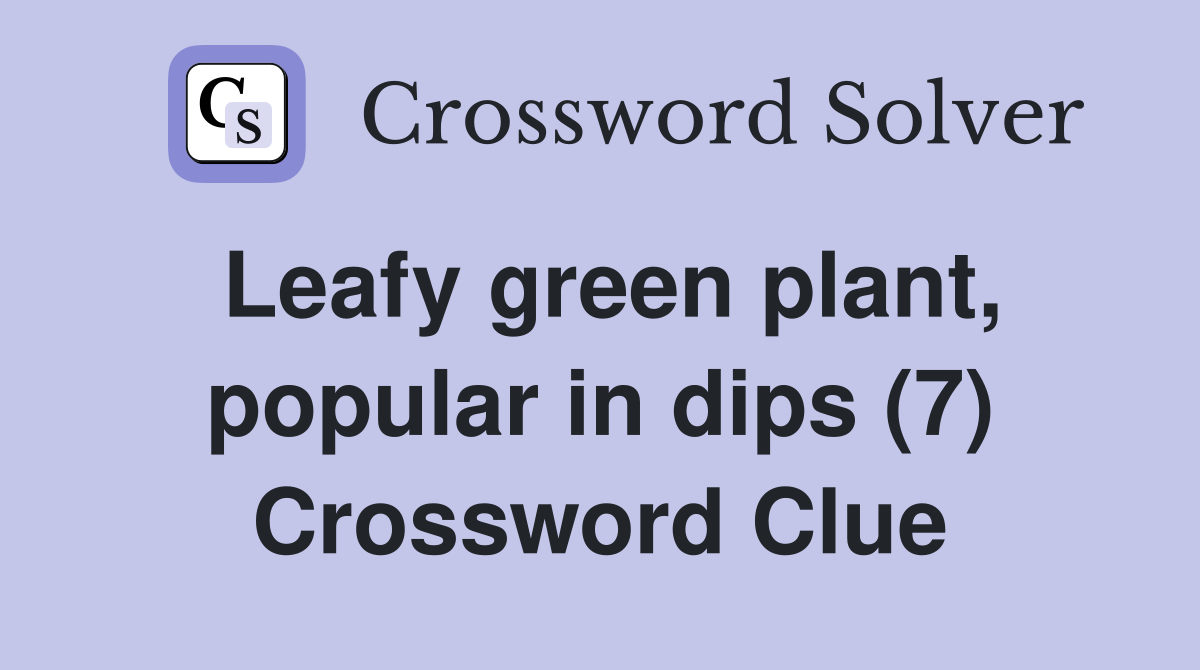 Leafy green plant, popular in dips (7) Crossword Clue