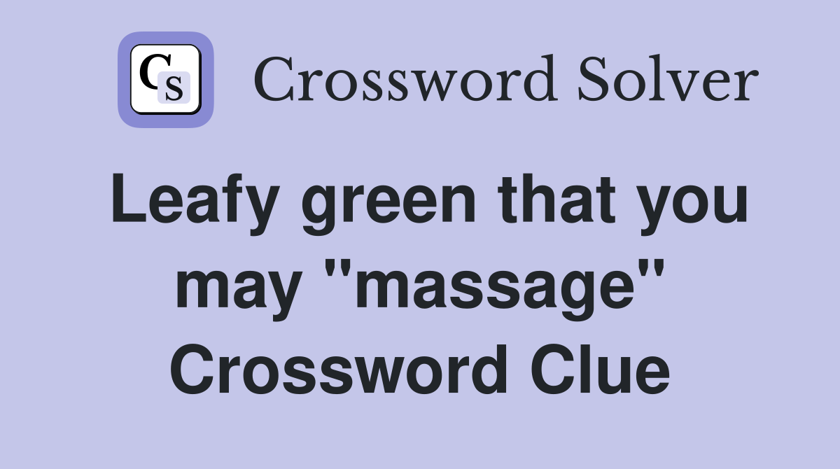 Leafy green that you may "massage" Crossword Clue