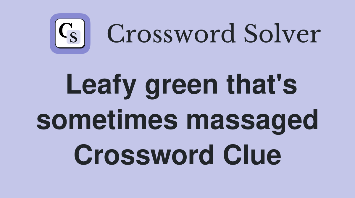 Leafy green that's sometimes massaged Crossword Clue