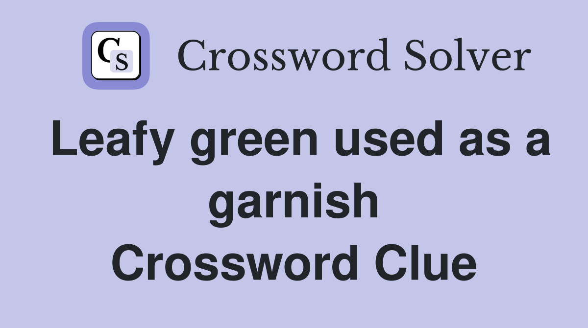 Leafy green used as a garnish Crossword Clue