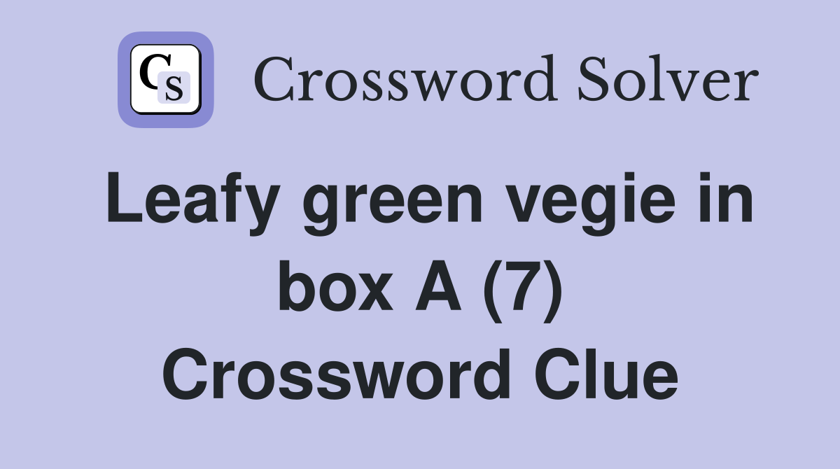 Leafy green vegie in box A (7) Crossword Clue
