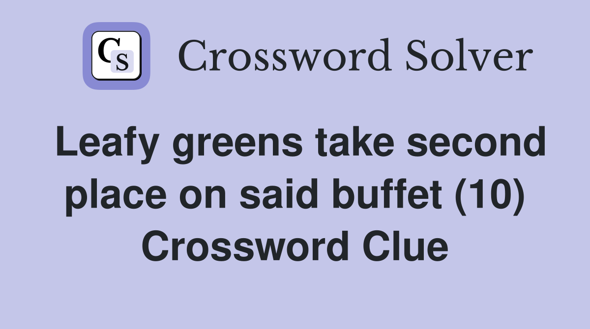 Leafy greens take second place on said buffet (10) Crossword Clue