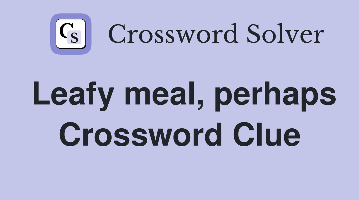 Leafy meal, perhaps Crossword Clue