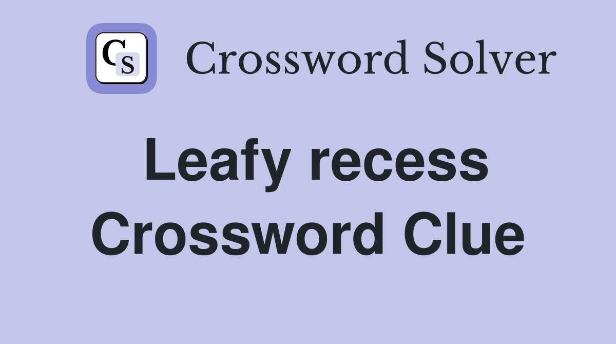 Leafy recess Crossword Clue
