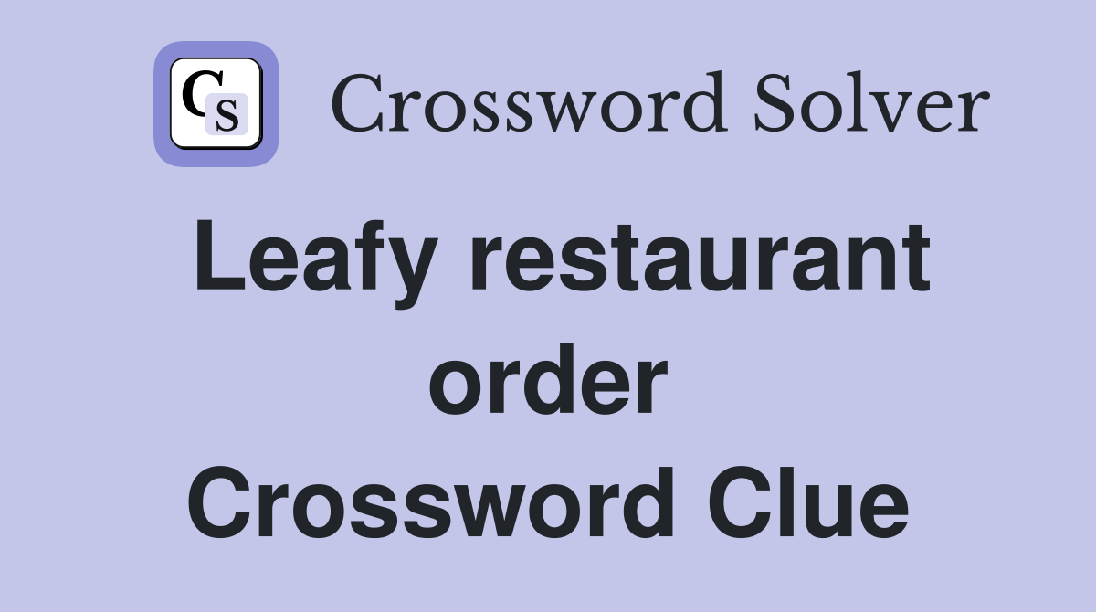 Leafy restaurant order Crossword Clue