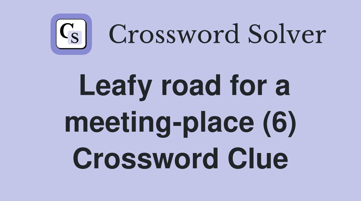 Leafy road for a meeting-place (6) Crossword Clue