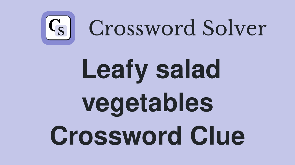 Leafy salad vegetables Crossword Clue