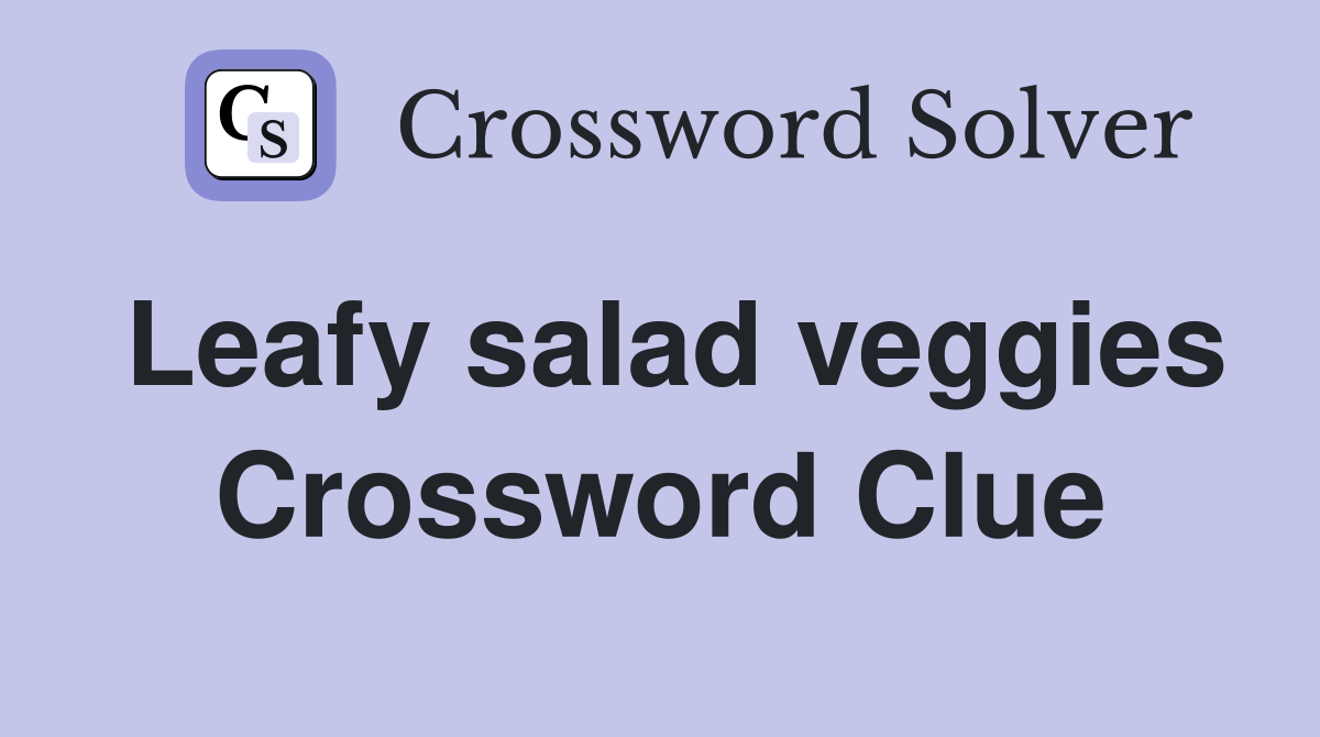 Leafy salad veggies Crossword Clue