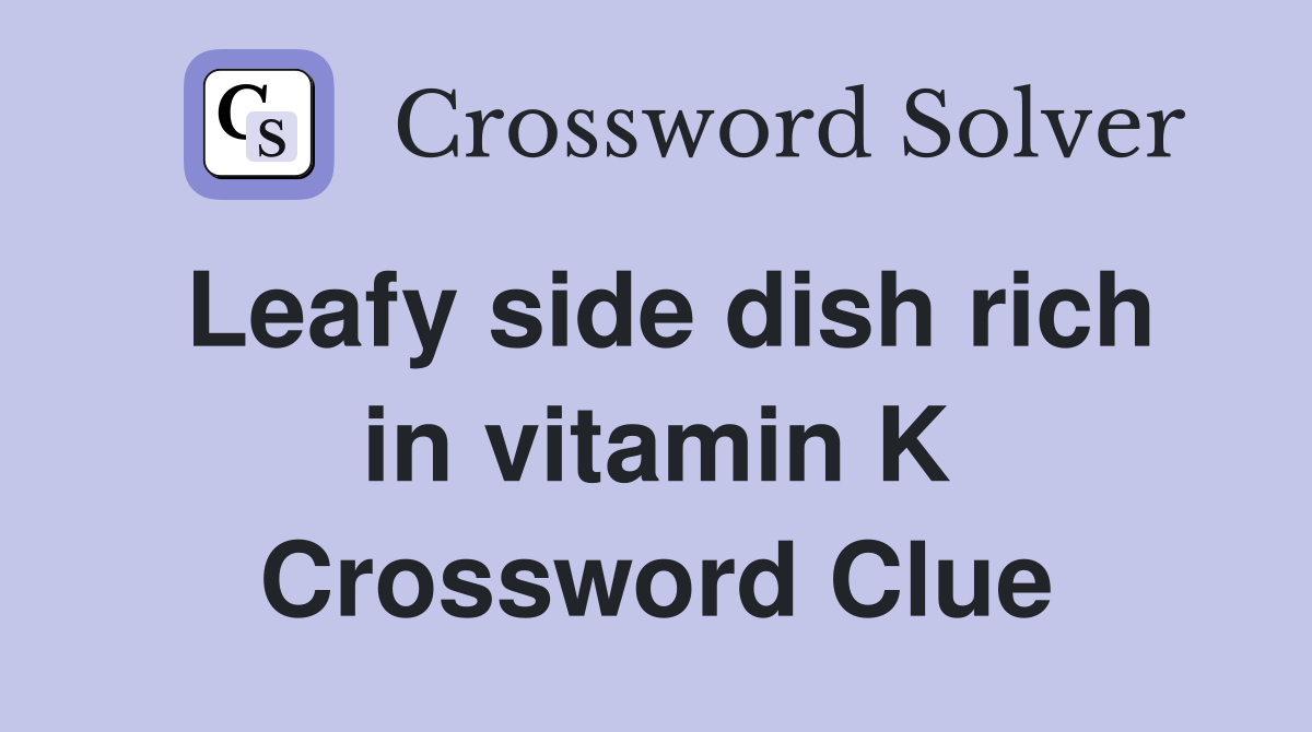 Leafy side dish rich in vitamin K Crossword Clue