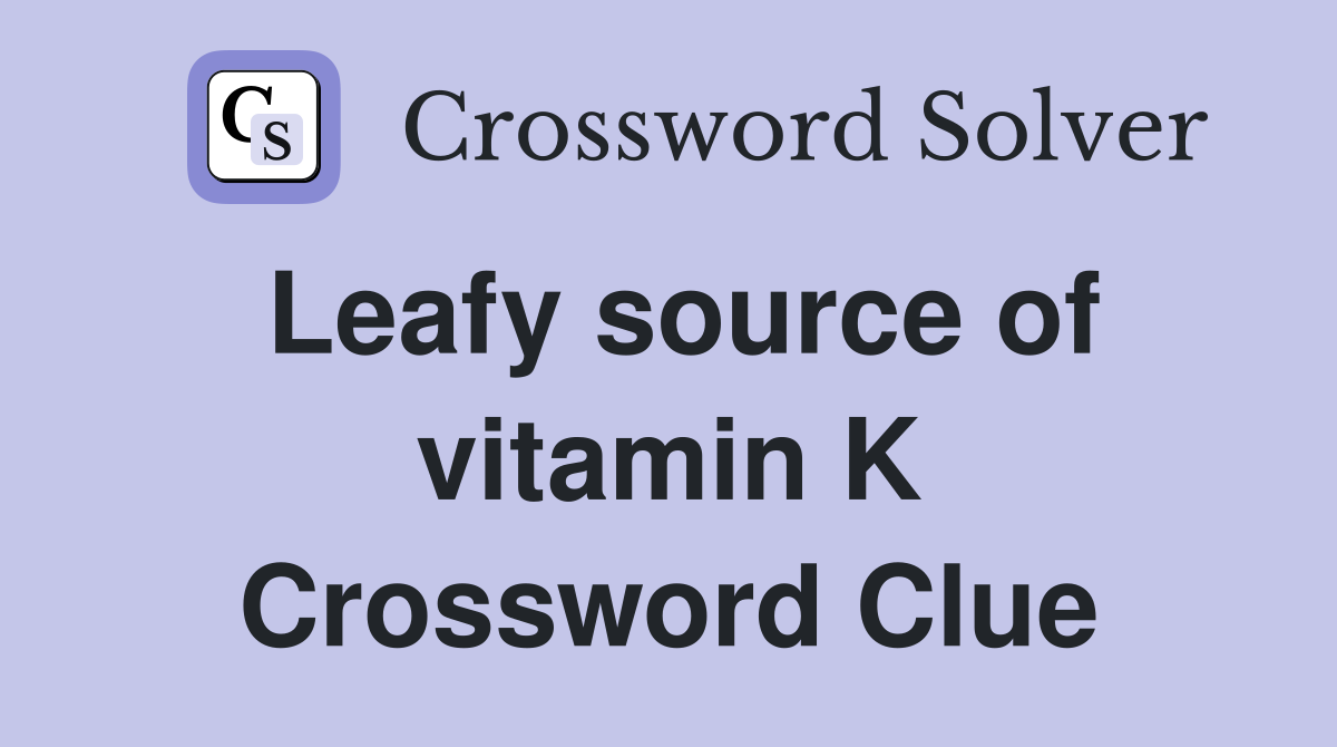 Leafy source of vitamin K Crossword Clue