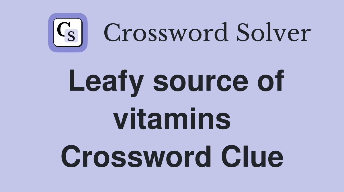 Leafy source of vitamins Crossword Clue