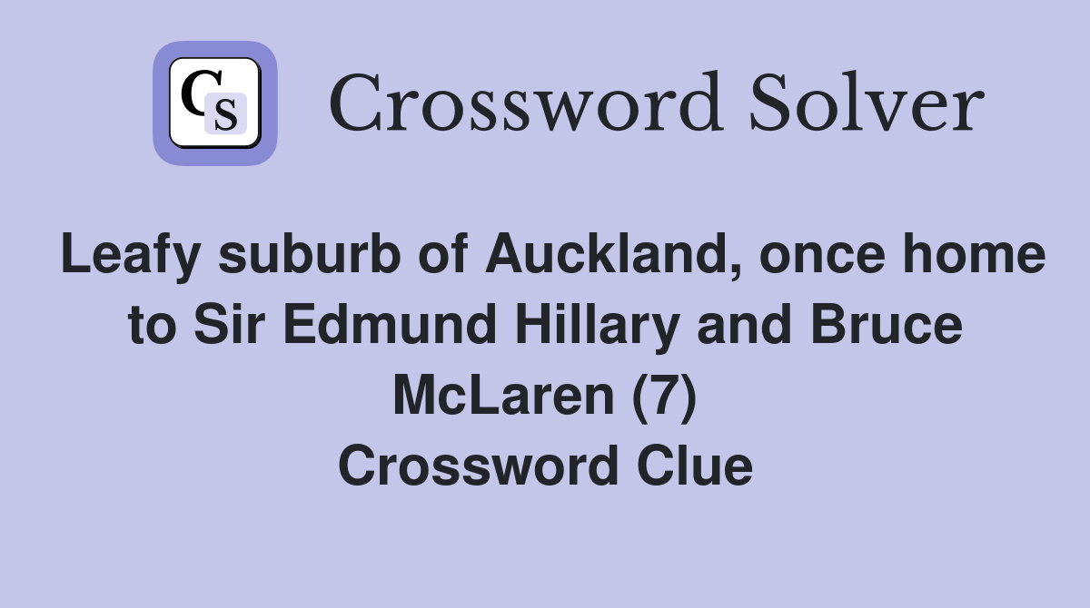Leafy suburb of Auckland, once home to Sir Edmund Hillary and Bruce McLaren (7) Crossword Clue