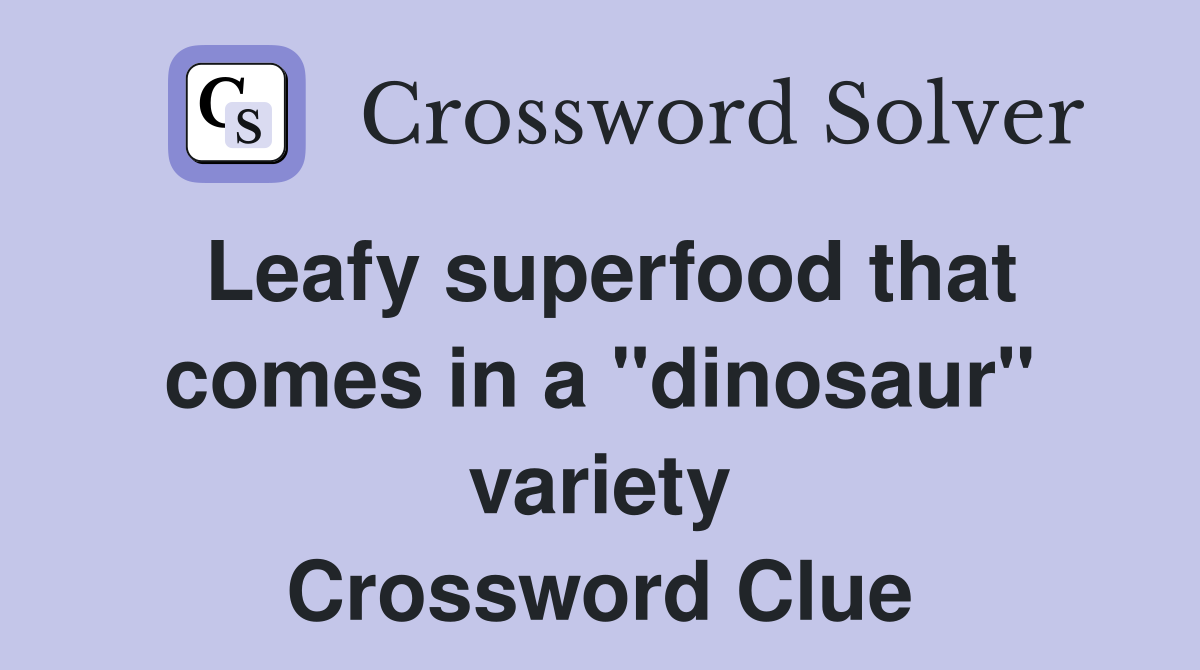 Leafy superfood that comes in a "dinosaur" variety Crossword Clue