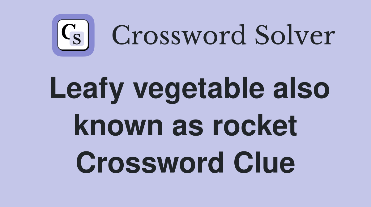 Leafy vegetable also known as rocket Crossword Clue