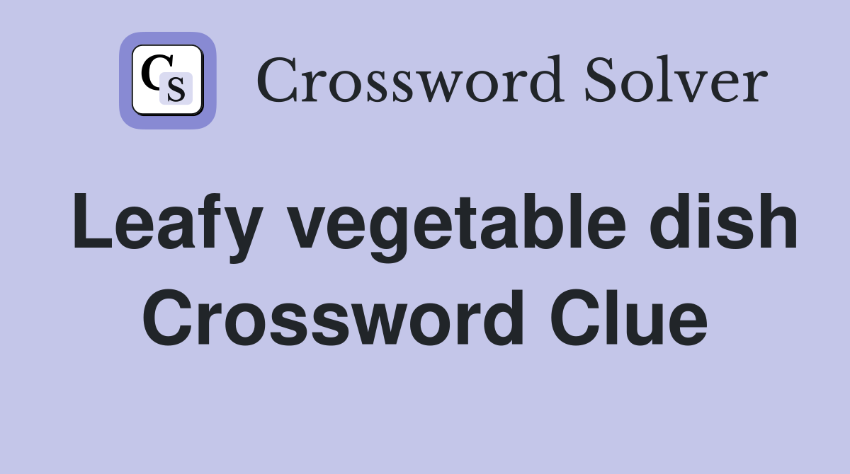 Leafy vegetable dish Crossword Clue
