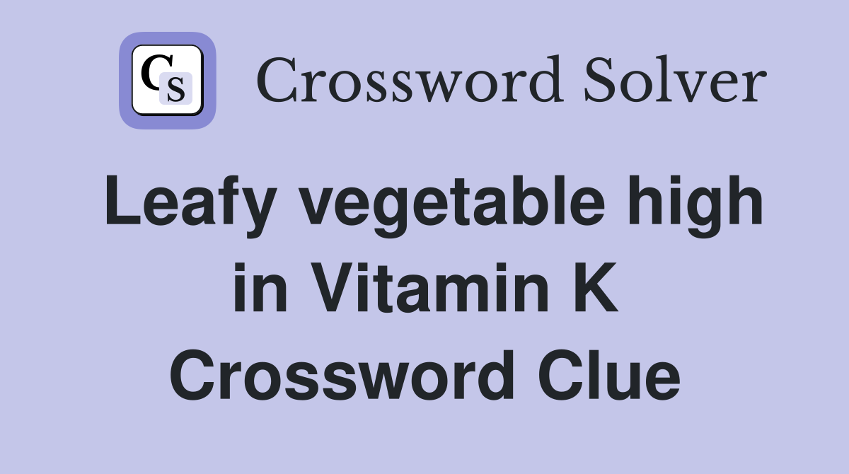 Leafy vegetable high in Vitamin K Crossword Clue