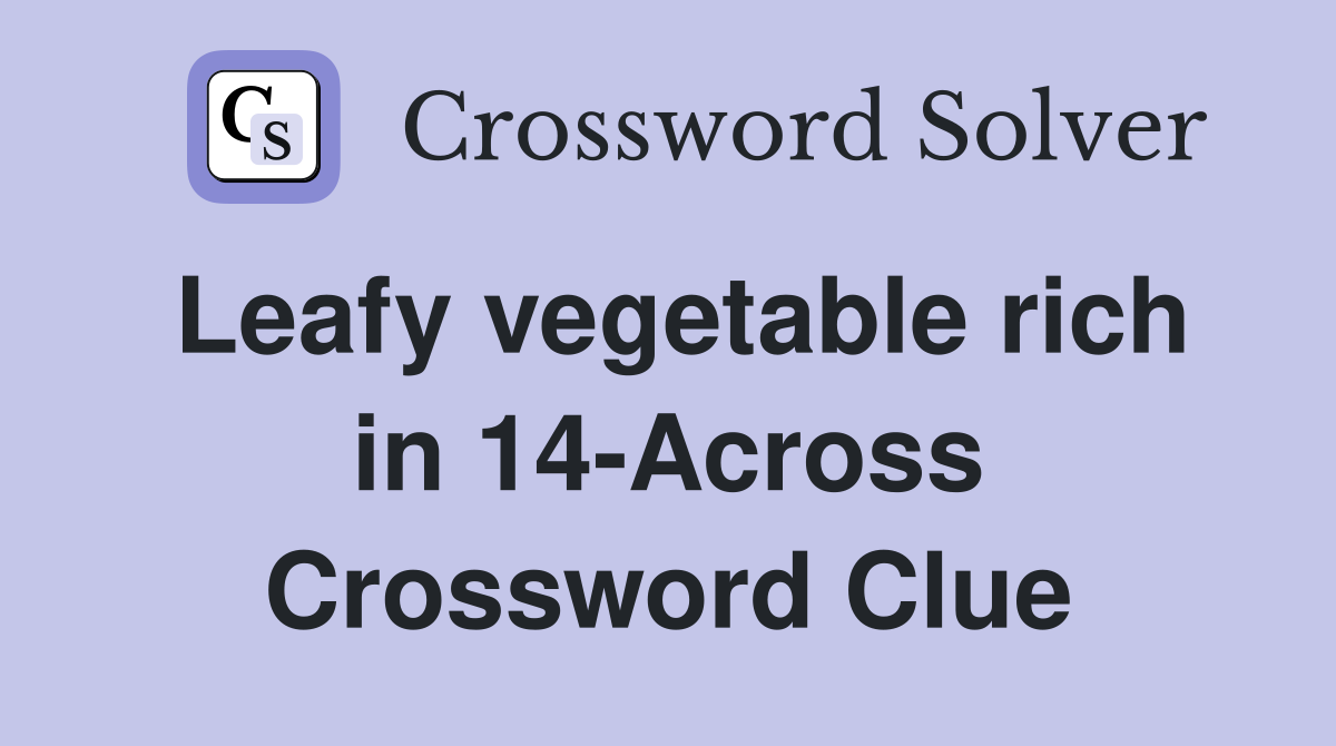 Leafy vegetable rich in 14-Across Crossword Clue