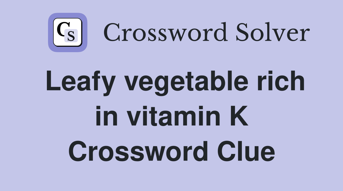 Leafy vegetable rich in vitamin K Crossword Clue