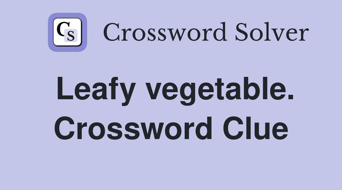 Leafy vegetable. Crossword Clue