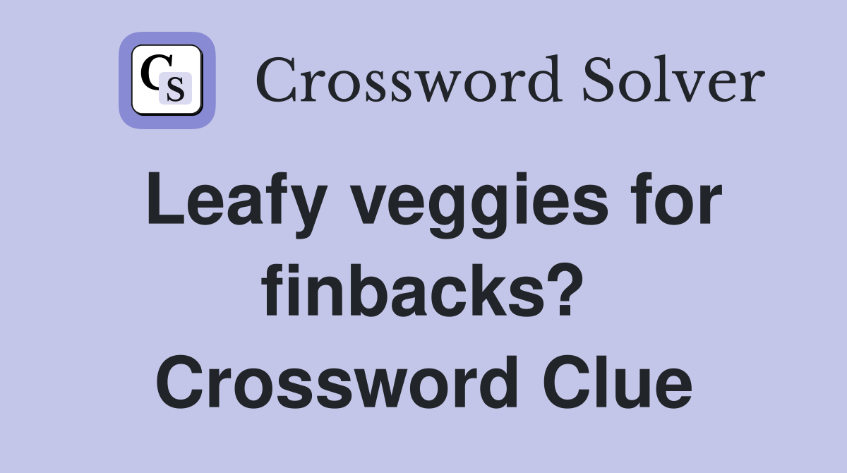 Leafy veggies for finbacks? Crossword Clue