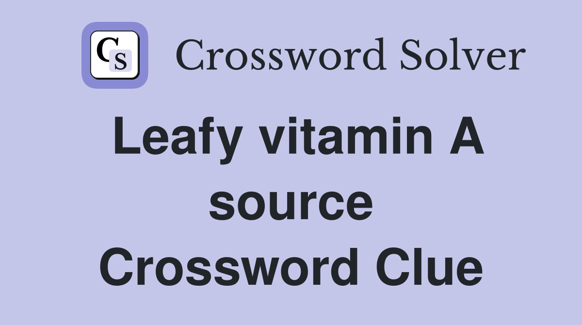 Leafy vitamin A source Crossword Clue