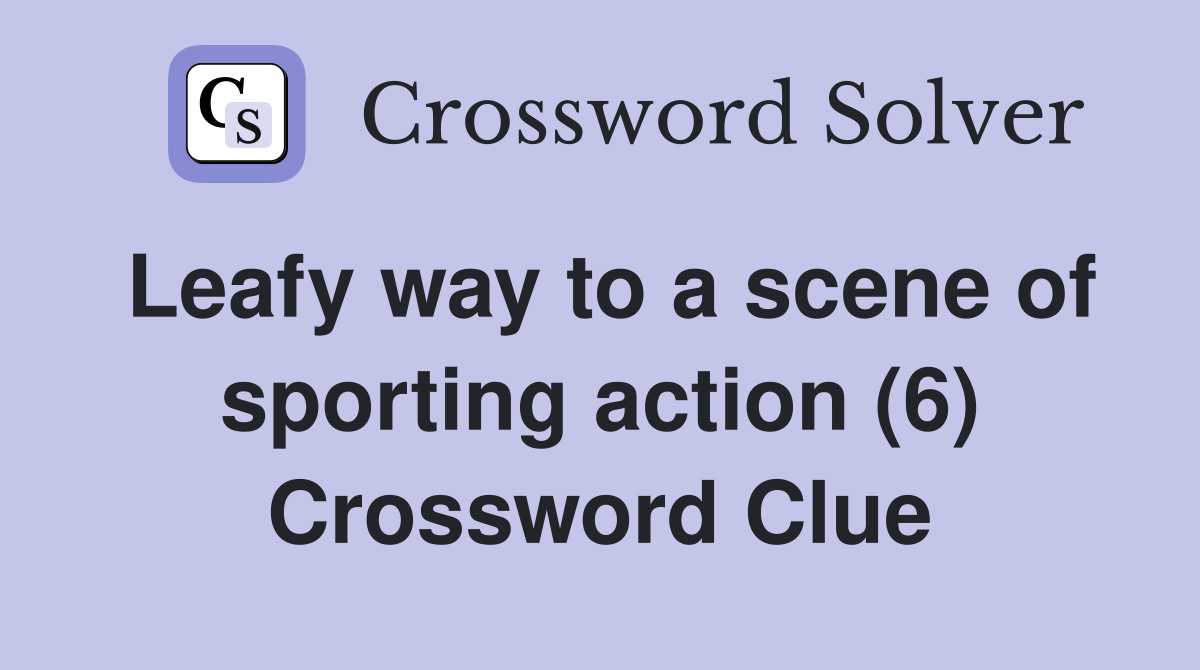 Leafy way to a scene of sporting action (6) Crossword Clue