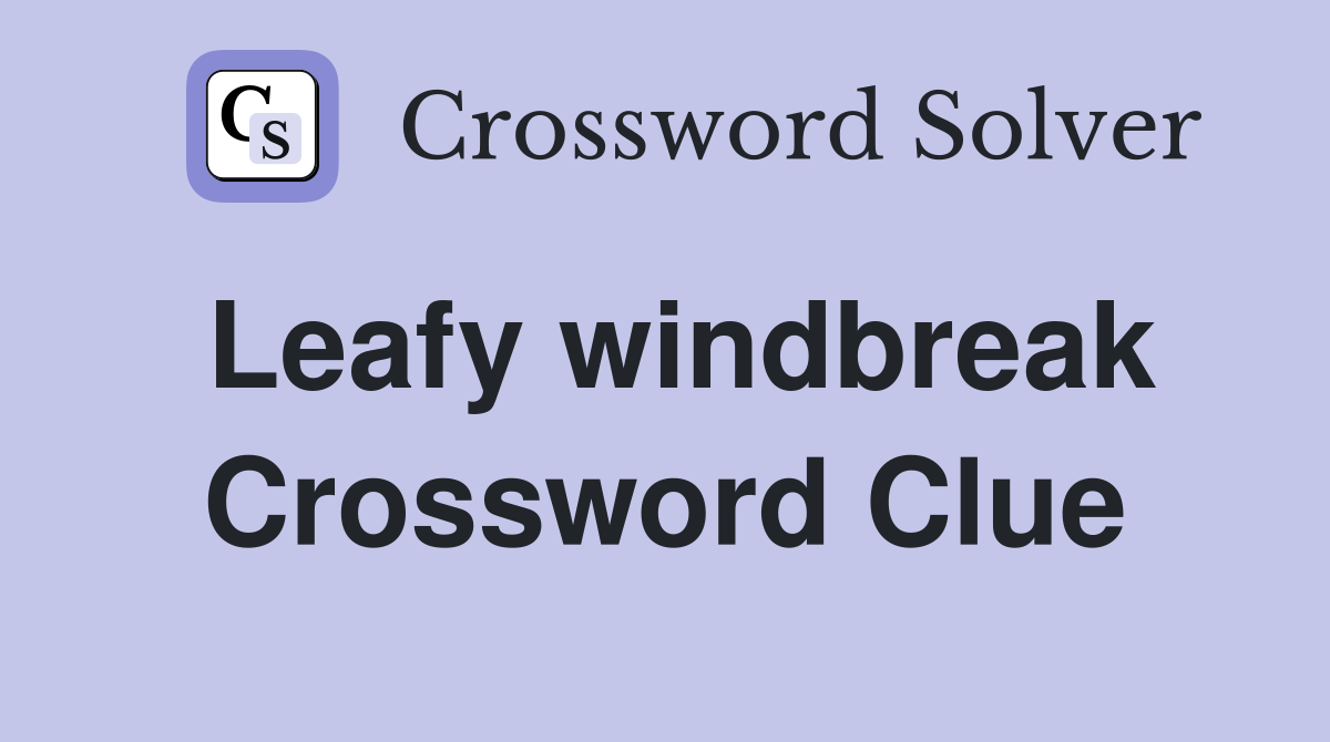 Leafy windbreak Crossword Clue