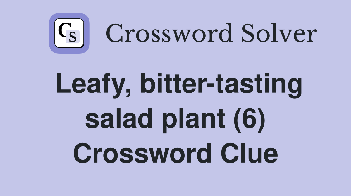 Leafy, bitter-tasting salad plant (6) Crossword Clue