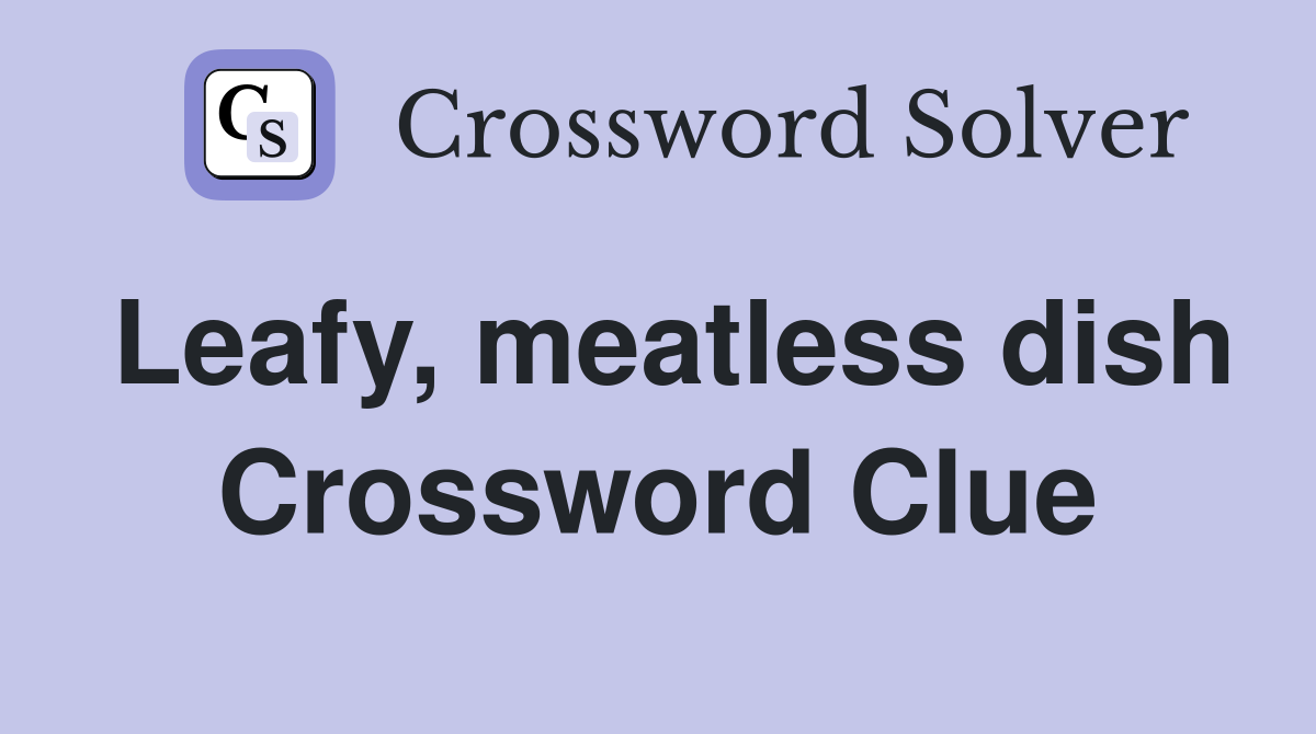 Leafy, meatless dish Crossword Clue