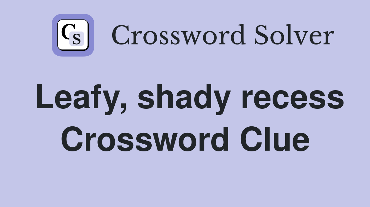 Leafy, shady recess Crossword Clue