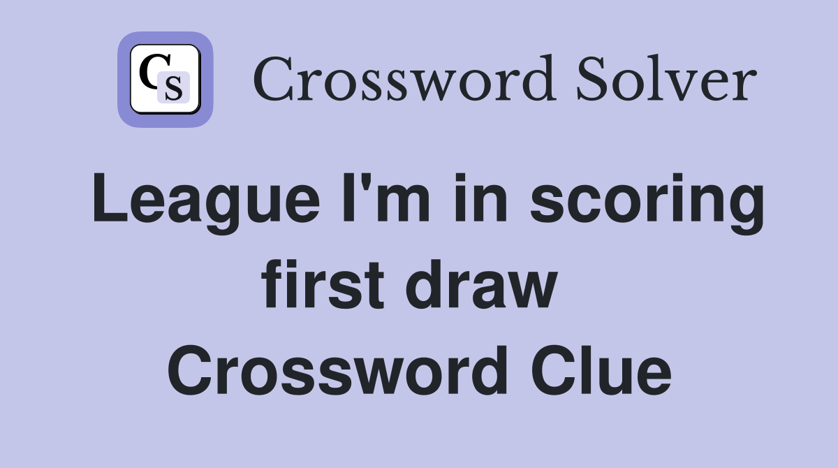 League I'm in scoring first draw  Crossword Clue