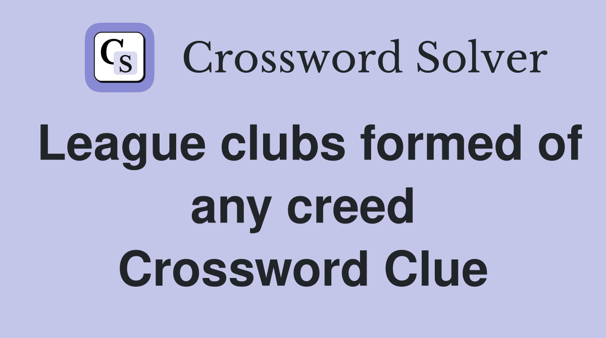 League clubs formed of any creed Crossword Clue