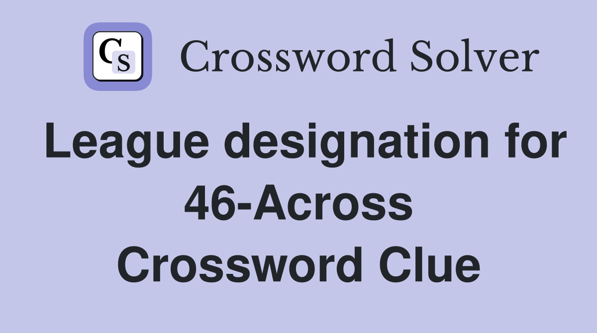 League designation for 46-Across Crossword Clue