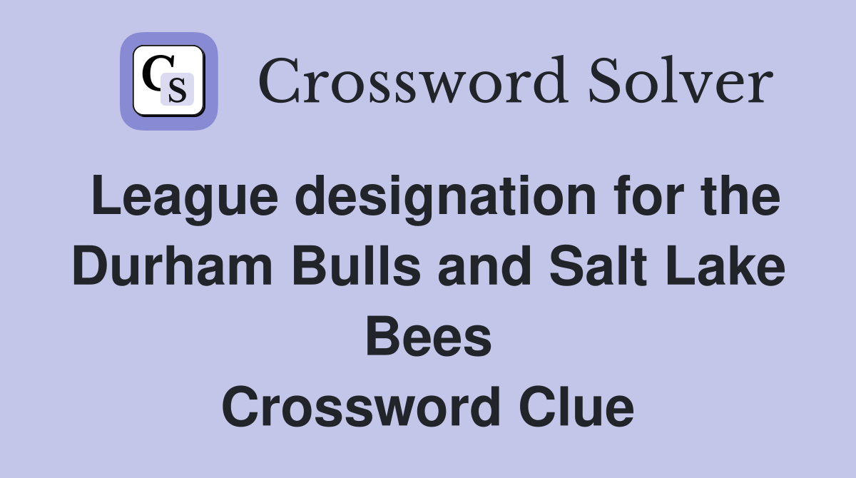 League designation for the Durham Bulls and Salt Lake Bees Crossword Clue
