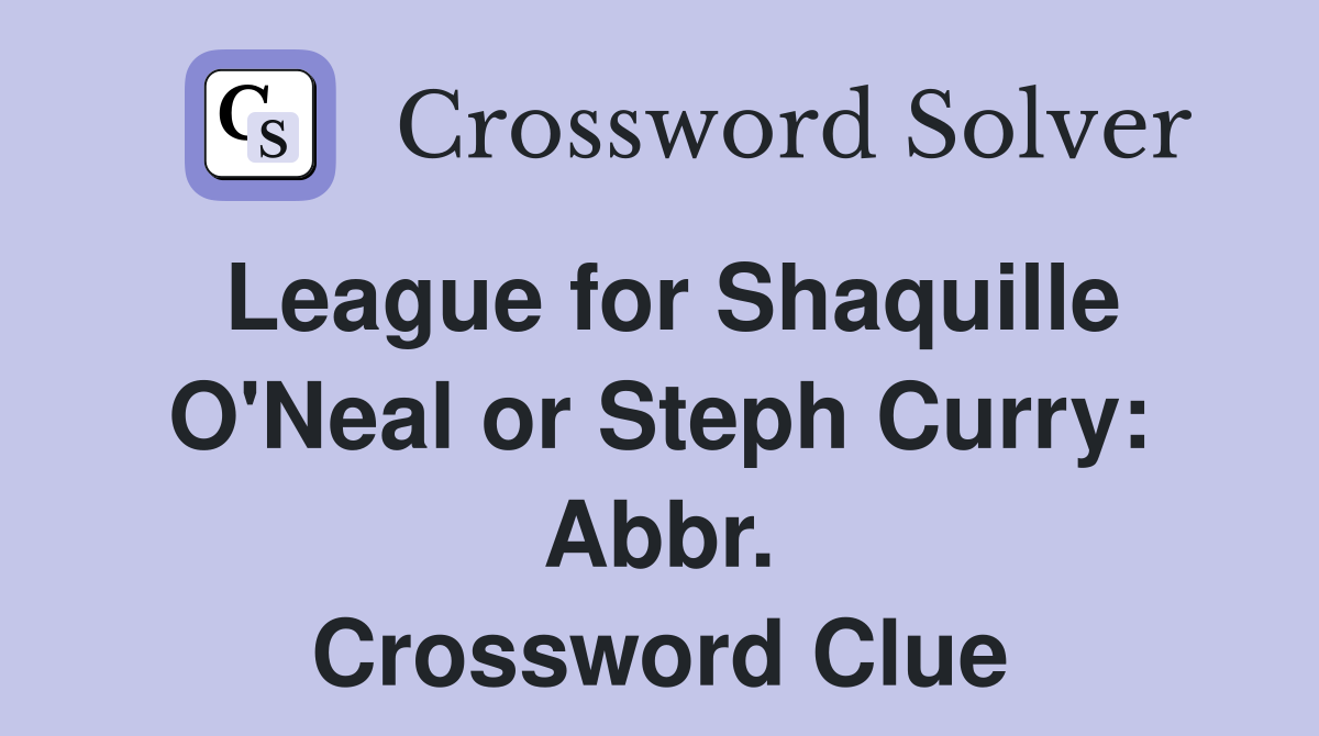 League for Shaquille O'Neal or Steph Curry: Abbr. Crossword Clue
