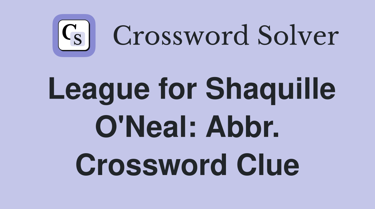 League for Shaquille O'Neal: Abbr. Crossword Clue