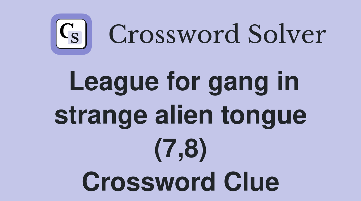 League for gang in strange alien tongue (7,8) Crossword Clue
