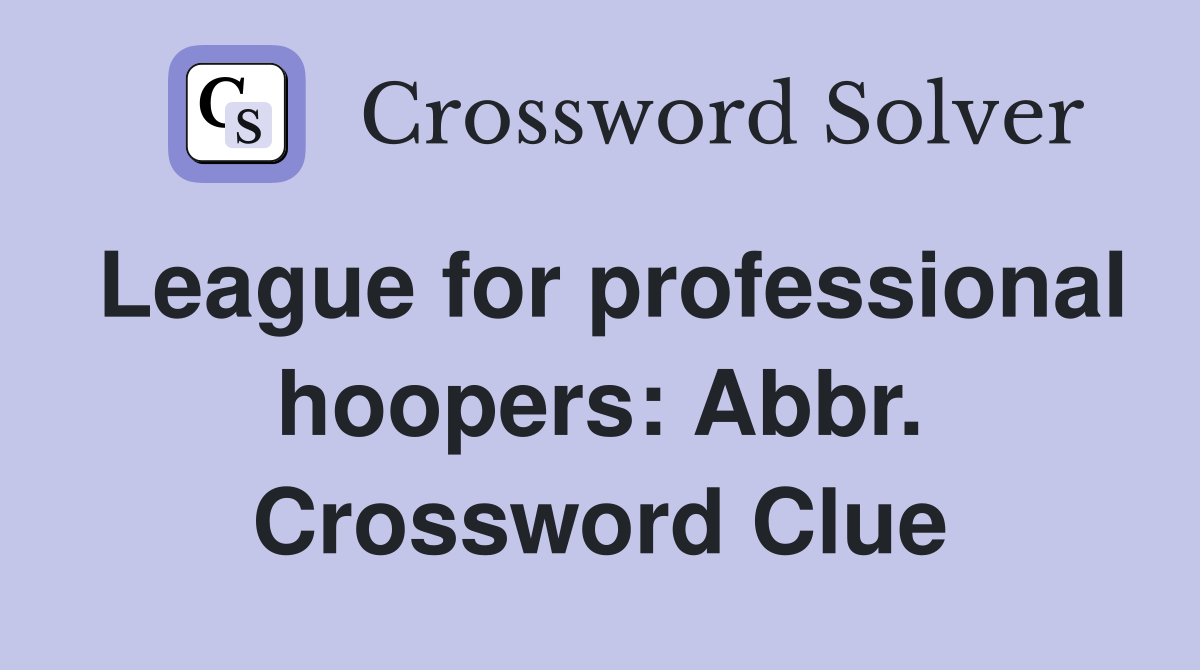 League for professional hoopers: Abbr. Crossword Clue