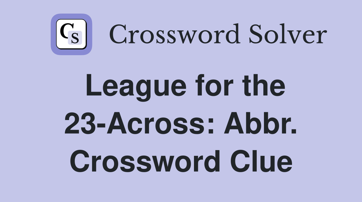 League for the 23-Across: Abbr. Crossword Clue