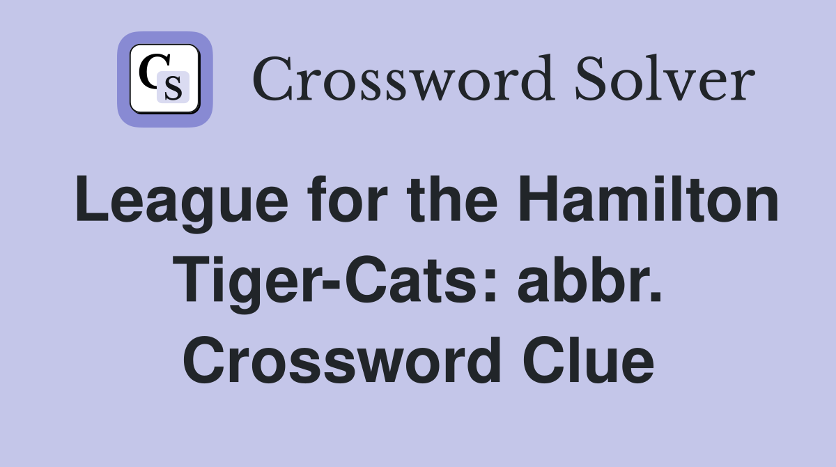 League for the Hamilton Tiger-Cats: abbr. Crossword Clue
