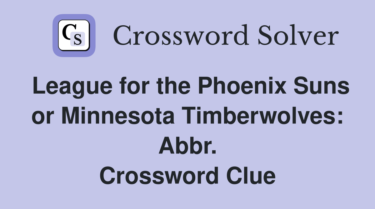 League for the Phoenix Suns or Minnesota Timberwolves: Abbr. Crossword Clue