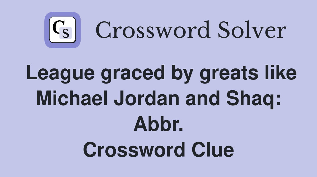 League graced by greats like Michael Jordan and Shaq: Abbr. Crossword Clue