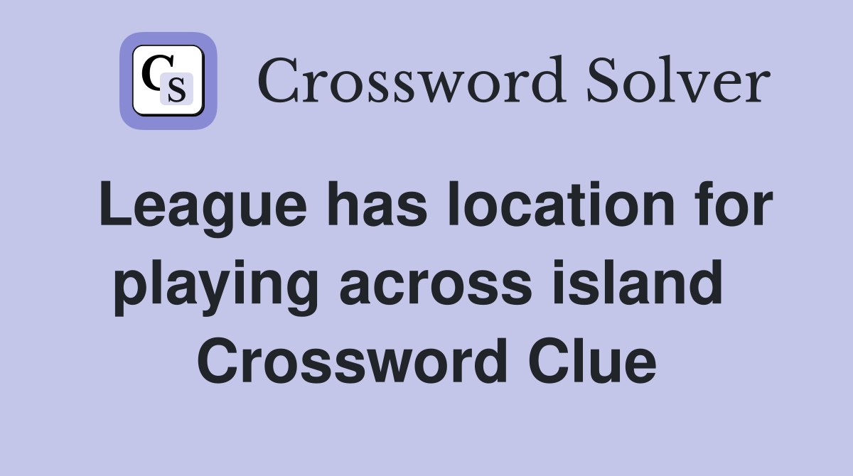 League has location for playing across island  Crossword Clue