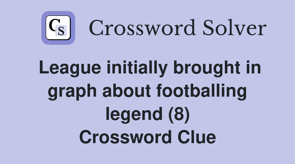 League initially brought in graph about footballing legend (8) Crossword Clue