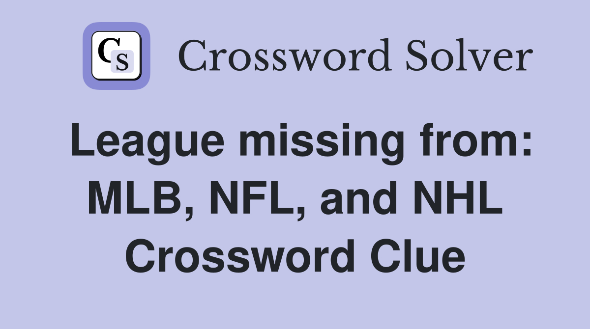 League missing from: MLB, NFL, and NHL Crossword Clue
