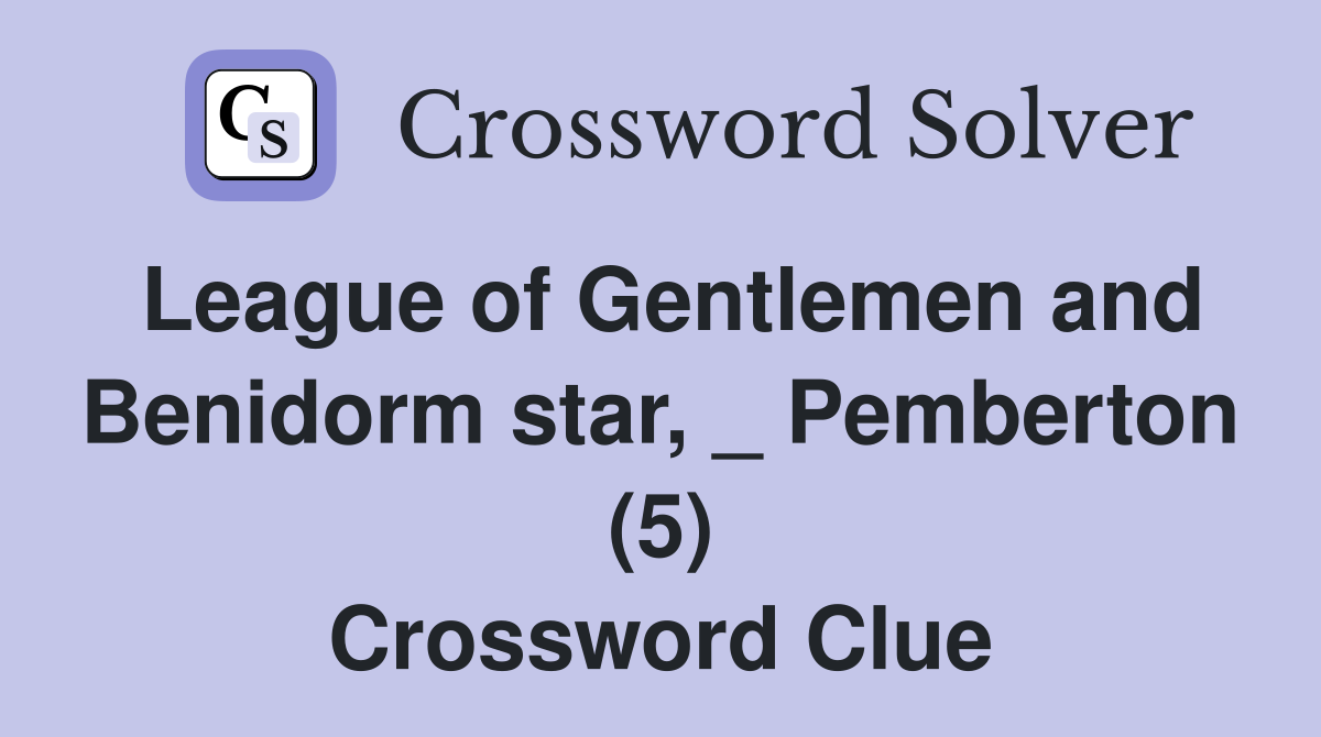 League of Gentlemen and Benidorm star, _ Pemberton (5) Crossword Clue